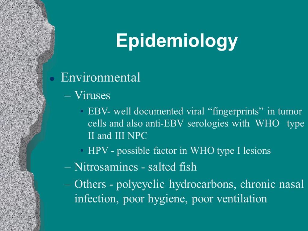 Epidemiology Environmental Viruses EBV- well documented viral “fingerprints” in tumor cells and also anti-EBV